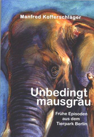 Unbedingt Mausgrau - Frühe Episoden aus dem Tierpark Berlin lautet der Titel des Buches von Manfred Kofferschäger.